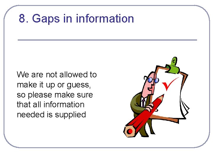 8. Gaps in information We are not allowed to make it up or guess,