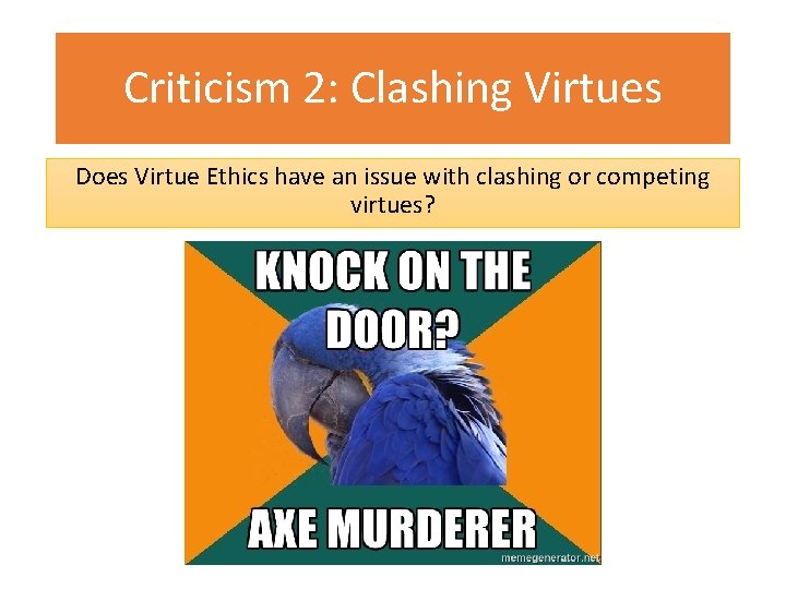 Criticism 2: Clashing Virtues Does Virtue Ethics have an issue with clashing or competing