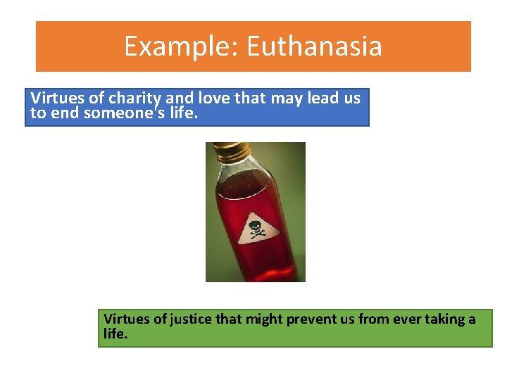 Example: Euthanasia Virtues of charity and love that may lead us to end someone's