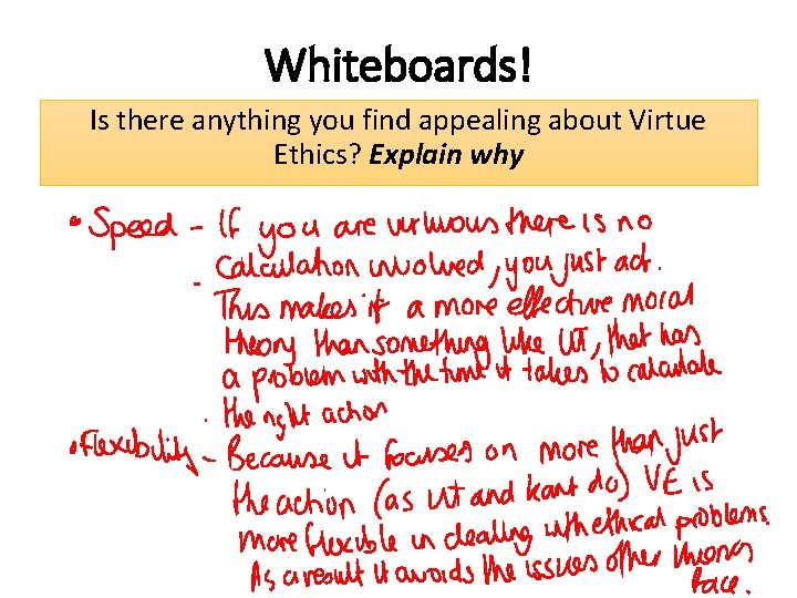 Whiteboards! Is there anything you find appealing about Virtue Ethics? Explain why 