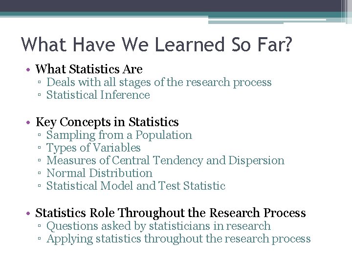 What Have We Learned So Far? • What Statistics Are ▫ Deals with all What Have We Learned So Far? • What Statistics Are ▫ Deals with all