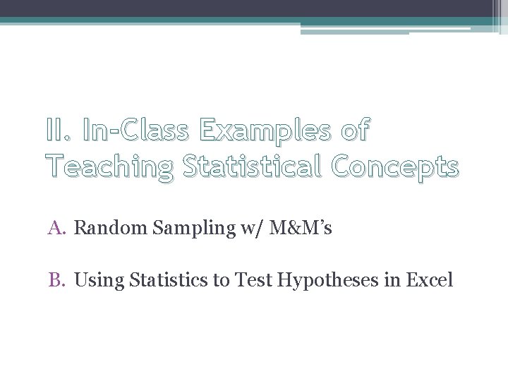 II. In-Class Examples of Teaching Statistical Concepts A. Random Sampling w/ M&M’s B. Using