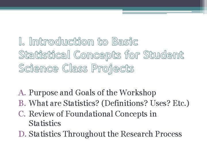 I. Introduction to Basic Statistical Concepts for Student Science Class Projects A. Purpose and I. Introduction to Basic Statistical Concepts for Student Science Class Projects A. Purpose and