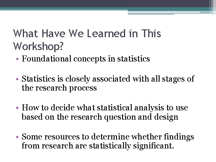 What Have We Learned in This Workshop? • Foundational concepts in statistics • Statistics What Have We Learned in This Workshop? • Foundational concepts in statistics • Statistics