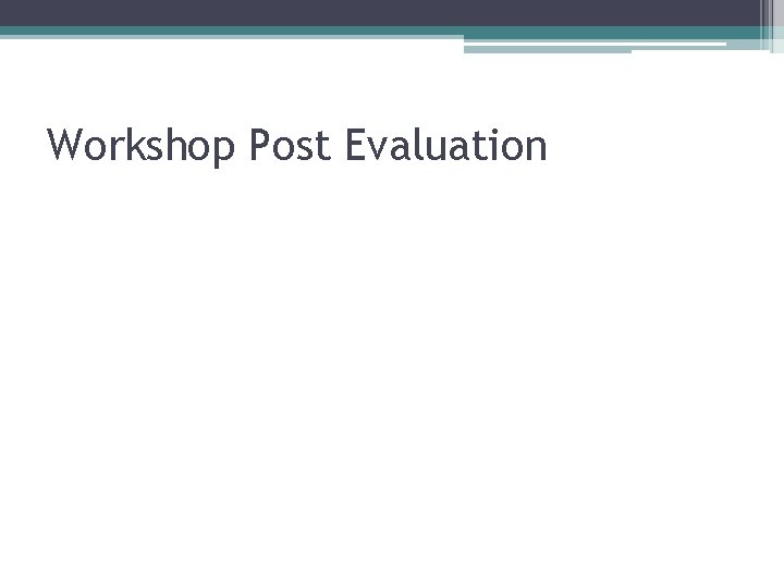 Workshop Post Evaluation Workshop Post Evaluation