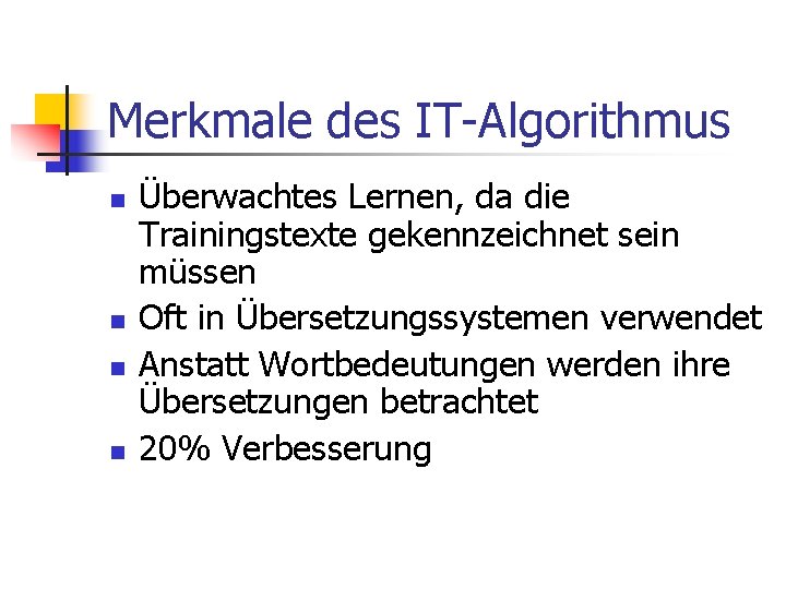 Merkmale des IT-Algorithmus n n Überwachtes Lernen, da die Trainingstexte gekennzeichnet sein müssen Oft