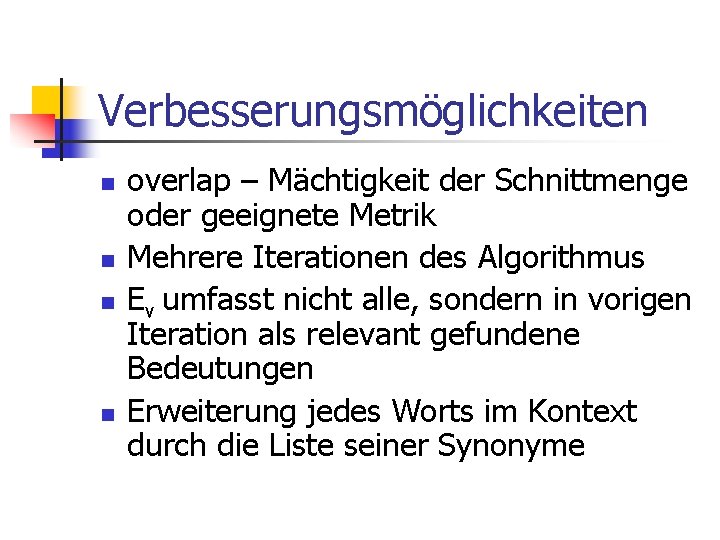 Verbesserungsmöglichkeiten n n overlap – Mächtigkeit der Schnittmenge oder geeignete Metrik Mehrere Iterationen des