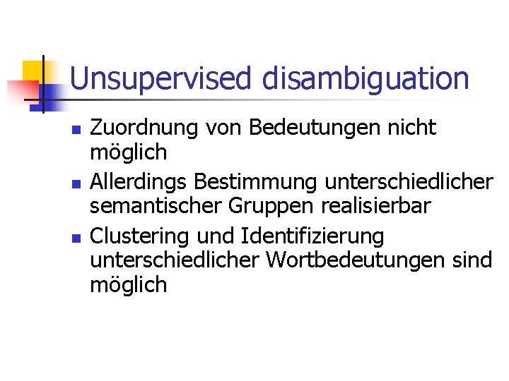 Unsupervised disambiguation n Zuordnung von Bedeutungen nicht möglich Allerdings Bestimmung unterschiedlicher semantischer Gruppen realisierbar