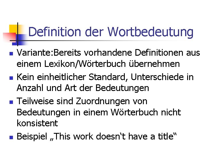 Definition der Wortbedeutung n n Variante: Bereits vorhandene Definitionen aus einem Lexikon/Wörterbuch übernehmen Kein