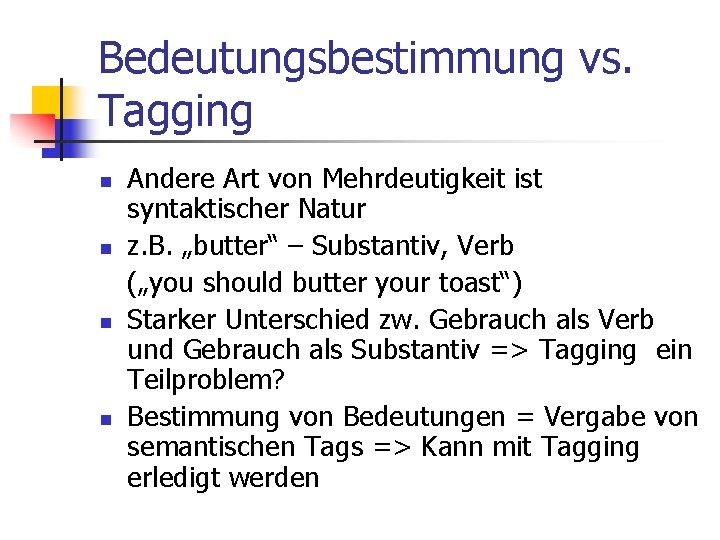 Bedeutungsbestimmung vs. Tagging n n Andere Art von Mehrdeutigkeit ist syntaktischer Natur z. B.