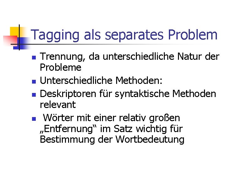 Tagging als separates Problem n n Trennung, da unterschiedliche Natur der Probleme Unterschiedliche Methoden: