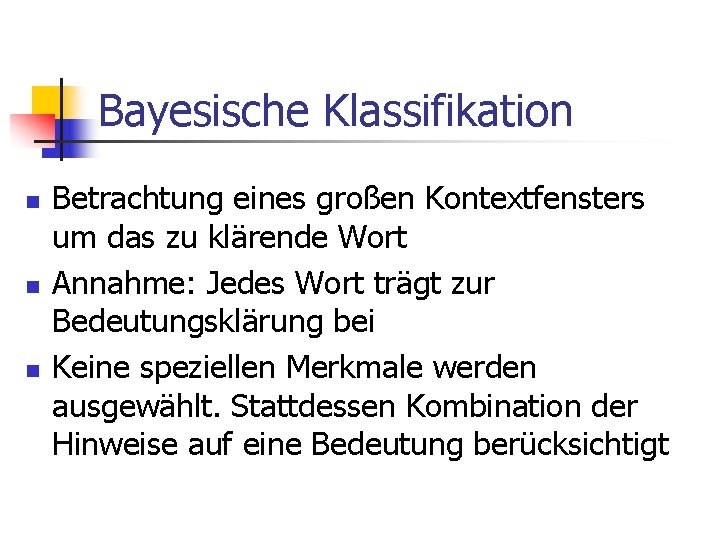 Bayesische Klassifikation n Betrachtung eines großen Kontextfensters um das zu klärende Wort Annahme: Jedes