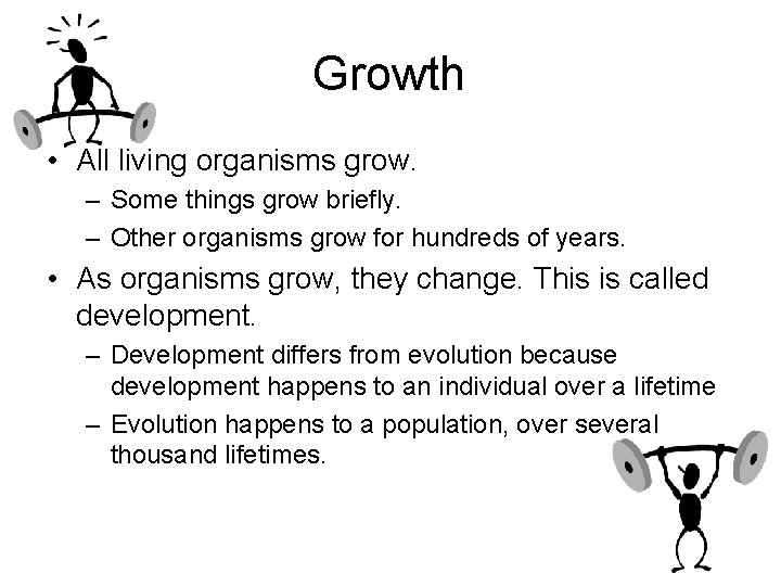 Growth • All living organisms grow. – Some things grow briefly. – Other organisms