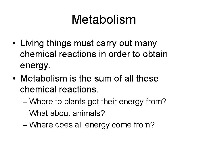 Metabolism • Living things must carry out many chemical reactions in order to obtain