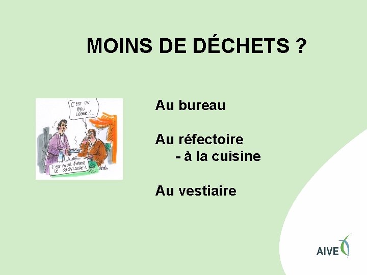 MOINS DE DÉCHETS ? Au bureau Au réfectoire - à la cuisine Au vestiaire