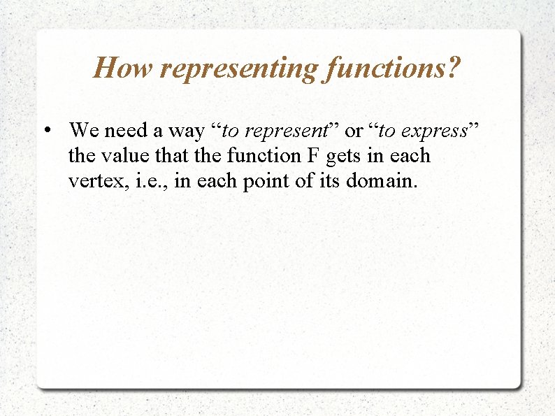 How representing functions? • We need a way “to represent” or “to express” the