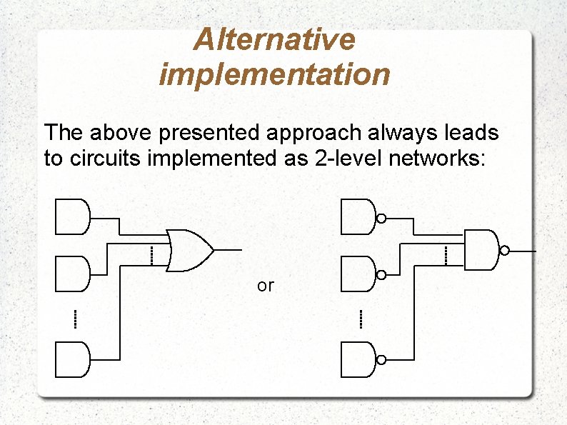 Alternative implementation The above presented approach always leads to circuits implemented as 2 -level
