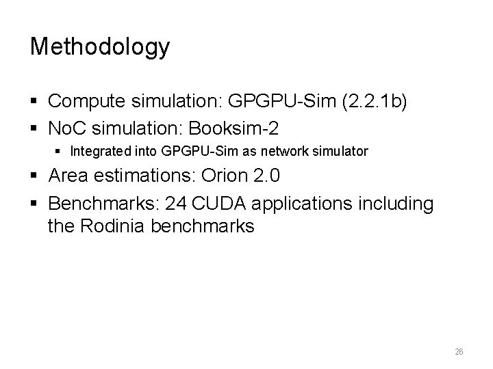 Methodology § Compute simulation: GPGPU-Sim (2. 2. 1 b) § No. C simulation: Booksim-2