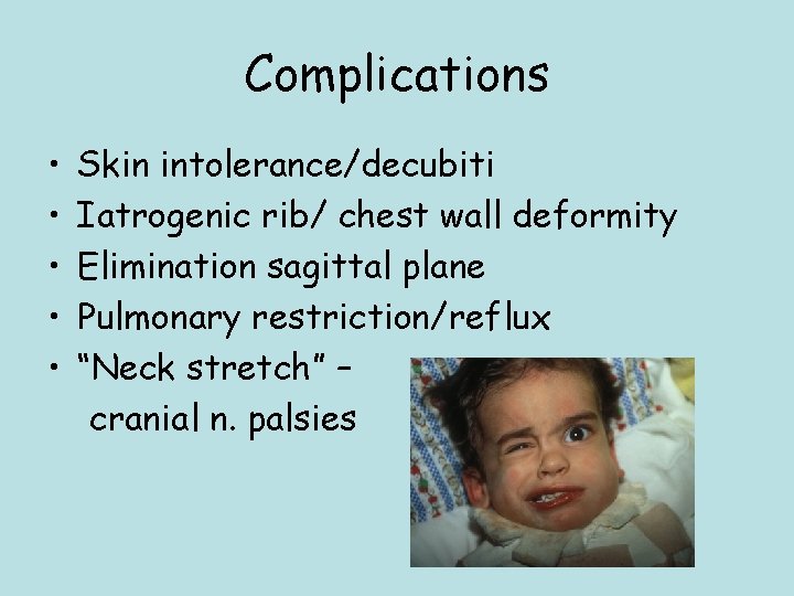Complications • • • Skin intolerance/decubiti Iatrogenic rib/ chest wall deformity Elimination sagittal plane