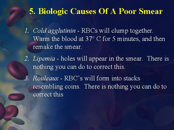 5. Biologic Causes Of A Poor Smear 1. Cold agglutinin - RBCs will clump