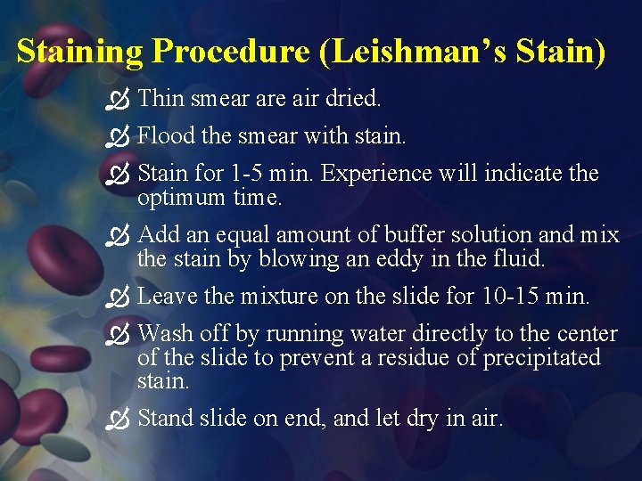 Staining Procedure (Leishman’s Stain) Thin smear are air dried. Flood the smear with stain.