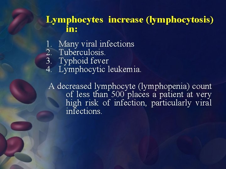 Lymphocytes increase (lymphocytosis) in: 1. 2. 3. 4. Many viral infections Tuberculosis. Typhoid fever