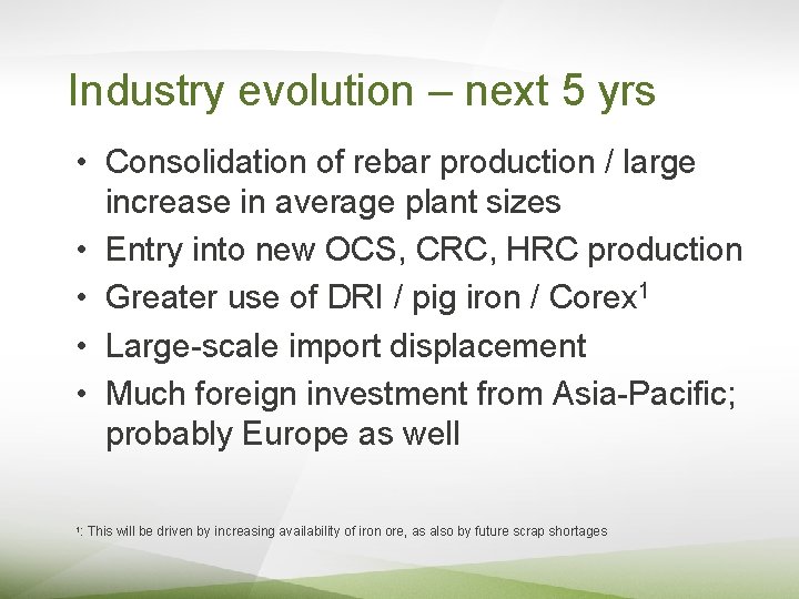 Industry evolution – next 5 yrs • Consolidation of rebar production / large increase