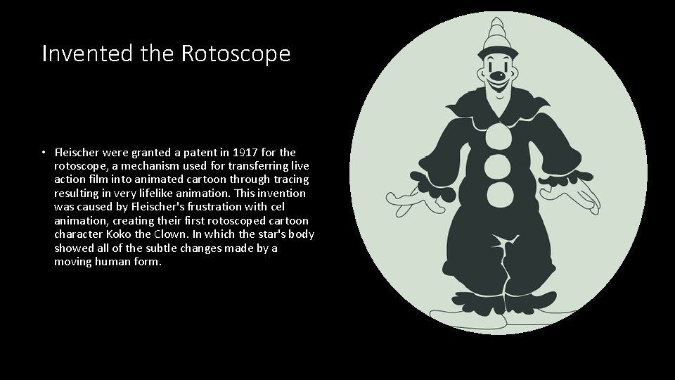 Invented the Rotoscope • Fleischer were granted a patent in 1917 for the rotoscope,