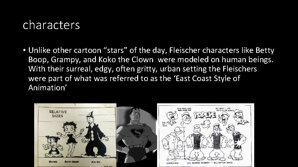 characters • Unlike other cartoon “stars” of the day, Fleischer characters like Betty Boop,