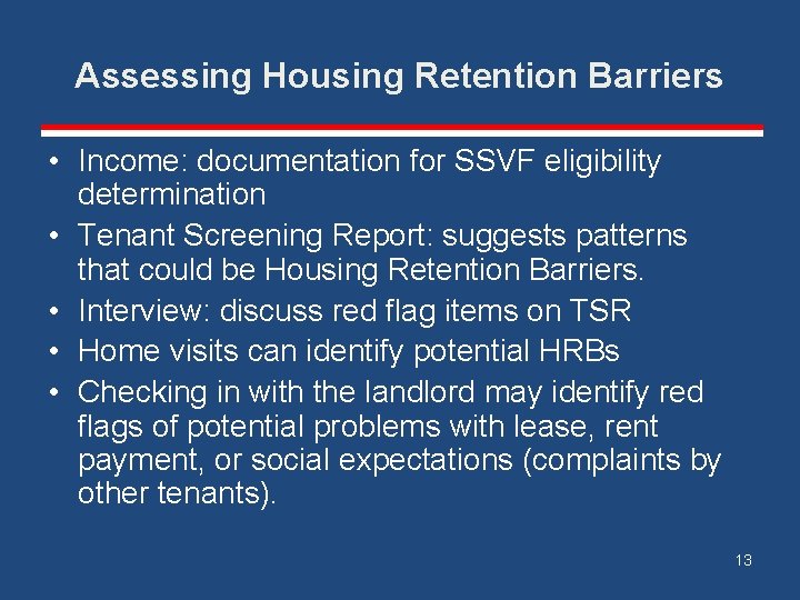 Assessing Housing Retention Barriers • Income: documentation for SSVF eligibility determination • Tenant Screening