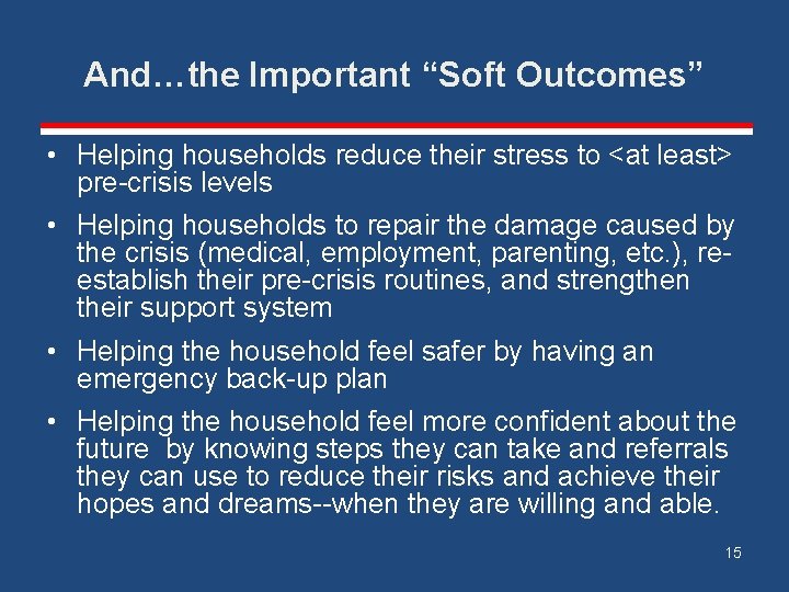 And…the Important “Soft Outcomes” • Helping households reduce their stress to <at least> pre-crisis