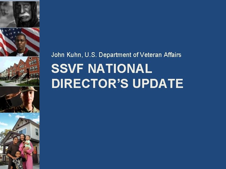 John Kuhn, U. S. Department of Veteran Affairs SSVF NATIONAL DIRECTOR’S UPDATE 