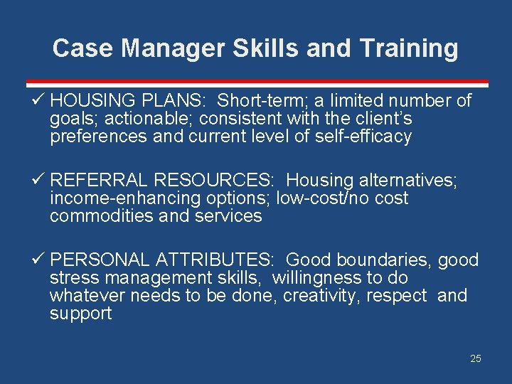 Case Manager Skills and Training ü HOUSING PLANS: Short-term; a limited number of goals;