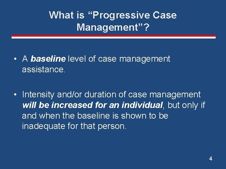 What is “Progressive Case Management”? • A baseline level of case management assistance. •