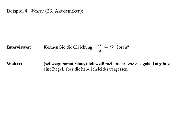 Beispiel 4: Walter (23, Akademiker): Interviewer: Können Sie die Gleichung lösen? Walter: (schweigt minutenlang)