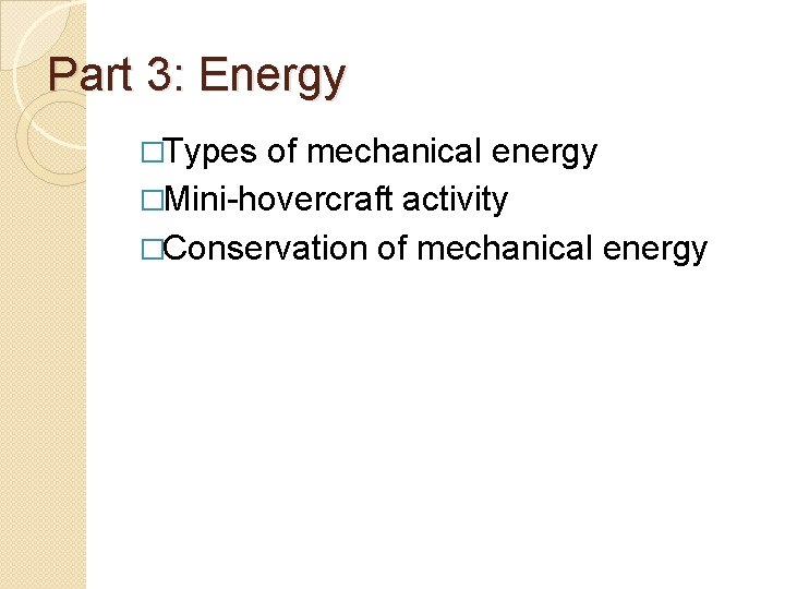 Part 3: Energy �Types of mechanical energy �Mini-hovercraft activity �Conservation of mechanical energy 