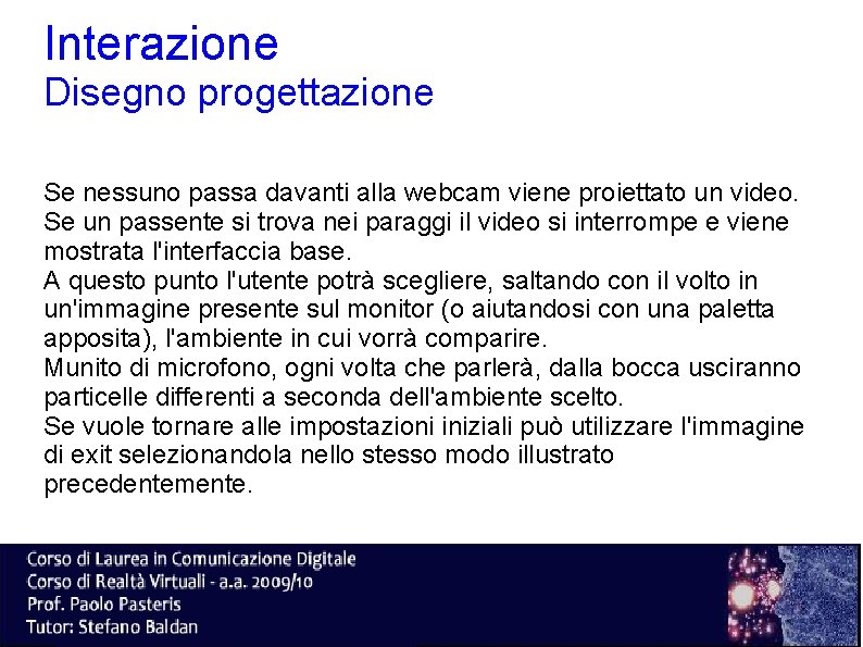 Interazione Disegno progettazione Se nessuno passa davanti alla webcam viene proiettato un video. Se