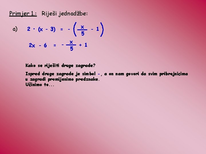 Primjer 1. : Riješi jednadžbe: a) 2 • (x - 3) = 2 x