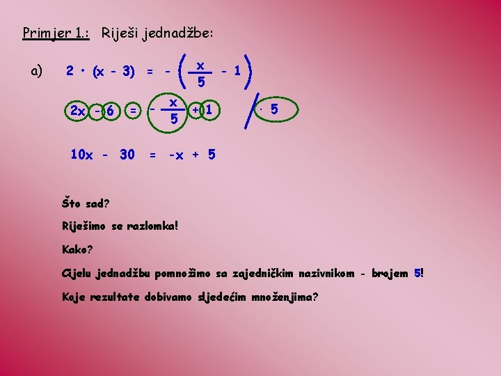 Primjer 1. : Riješi jednadžbe: a) 2 • (x - 3) = 2 x