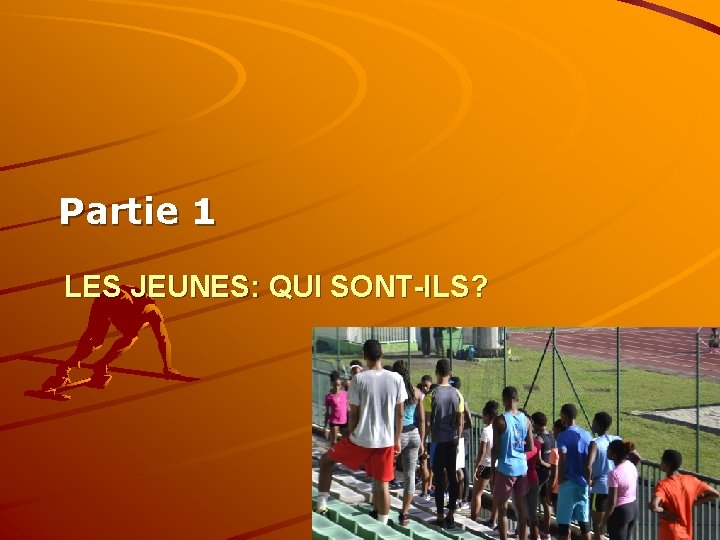 Partie 1 LES JEUNES: QUI SONT-ILS? 