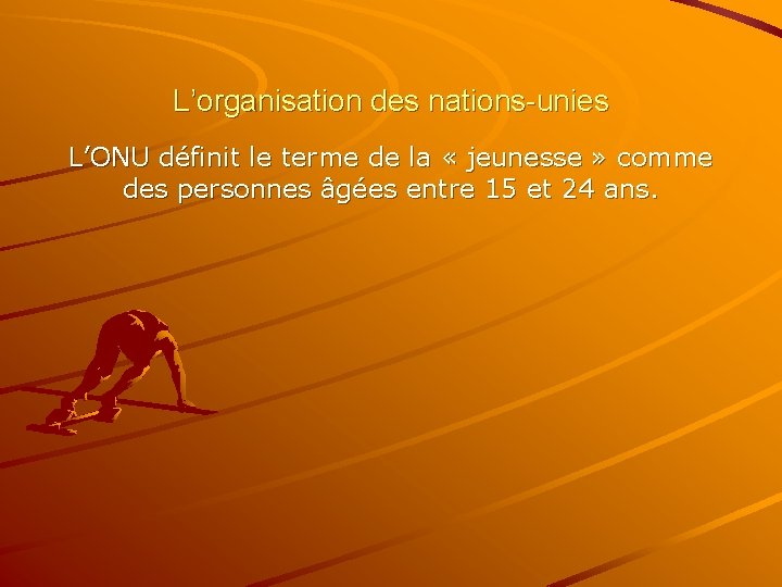 L’organisation des nations-unies L’ONU définit le terme de la « jeunesse » comme des