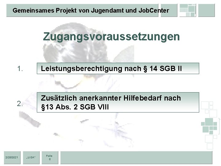 Gemeinsames Projekt von Jugendamt und Job. Center Zugangsvoraussetzungen 1. Leistungsberechtigung nach § 14 SGB