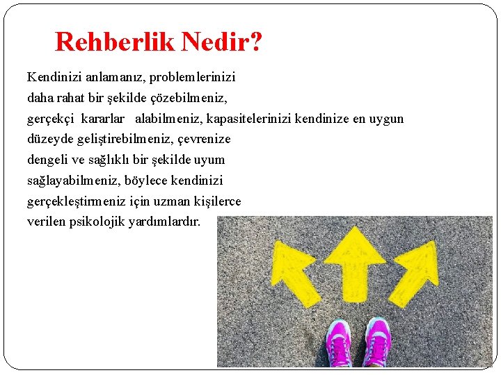 Rehberlik Nedir? Kendinizi anlamanız, problemlerinizi daha rahat bir şekilde çözebilmeniz, gerçekçi kararlar alabilmeniz, kapasitelerinizi