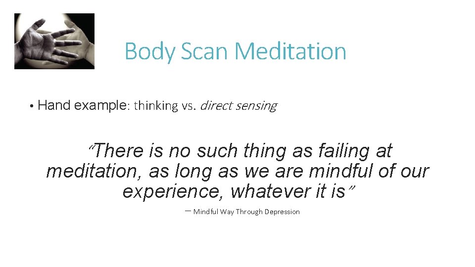 Body Scan Meditation • Hand example: thinking vs. direct sensing “There is no such