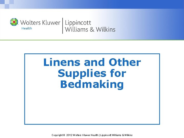 Linens and Other Supplies for Bedmaking Copyright © 2012 Wolters Kluwer Health | Lippincott
