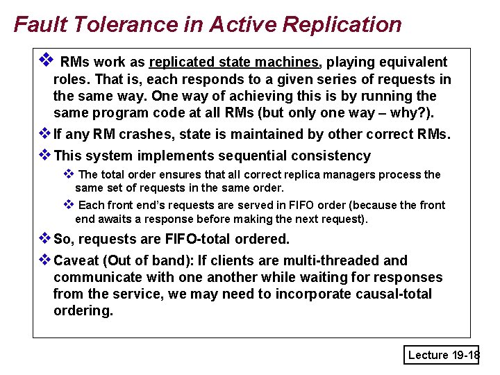 Fault Tolerance in Active Replication v RMs work as replicated state machines, playing equivalent