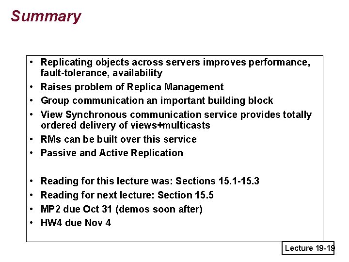 Summary • Replicating objects across servers improves performance, fault-tolerance, availability • Raises problem of