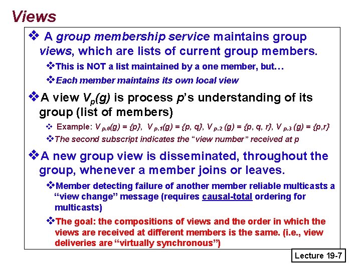 Views v A group membership service maintains group views, which are lists of current
