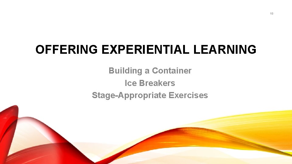 18 OFFERING EXPERIENTIAL LEARNING Building a Container Ice Breakers Stage-Appropriate Exercises 