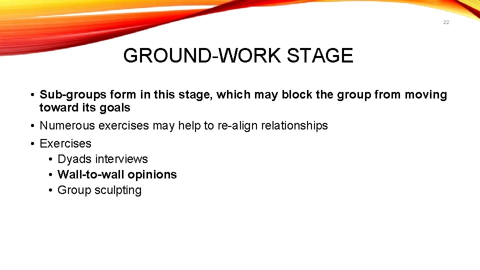 22 GROUND-WORK STAGE • Sub-groups form in this stage, which may block the group